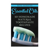 Essential Oils: 30 Homemade Natural Toothpaste Recipes - Paperback