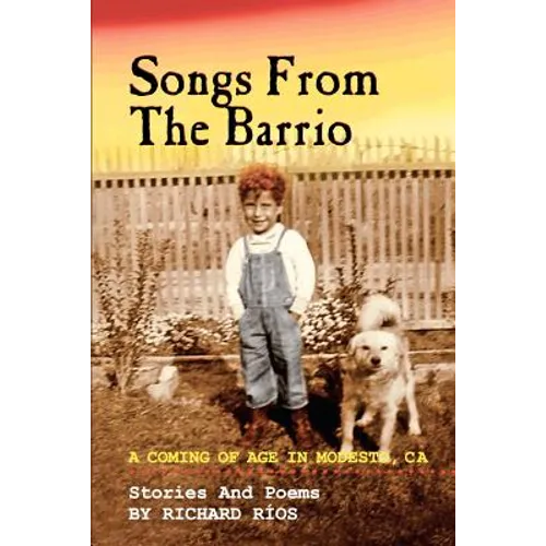 Songs From the Barrio: Coming of Age in Modesto, CA. Stories and Poems by Richard Rios - Paperback