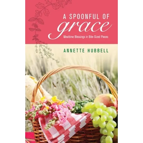 A Spoonful of Grace: Mealtime Blessings in Bite-Sized Pieces - Paperback