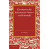 Elevation in the Eucharist Its History and Rationale - Paperback