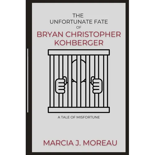The Unfortunate Fate of Bryan Christopher Kohberger: A Tale of Misfortune - Paperback