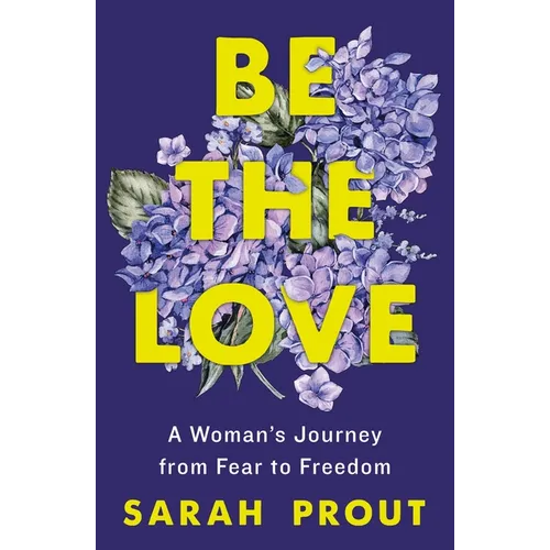Be the Love: A Woman's Journey from Fear to Freedom - Paperback