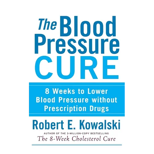The Blood Pressure Cure: 8 Weeks to Lower Blood Pressure Without Prescription Drugs - Hardcover