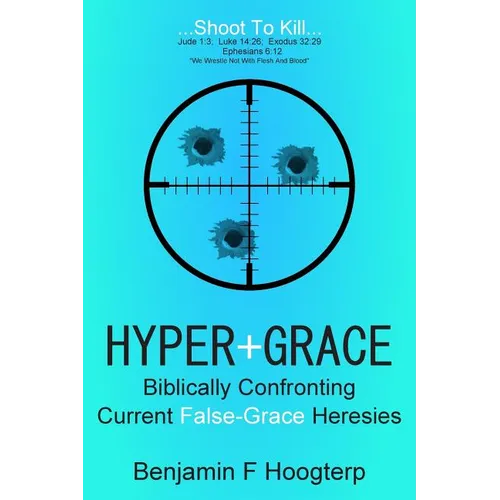 Hyper-Grace: Biblically Confronting Current False-Grace Heresies - Paperback