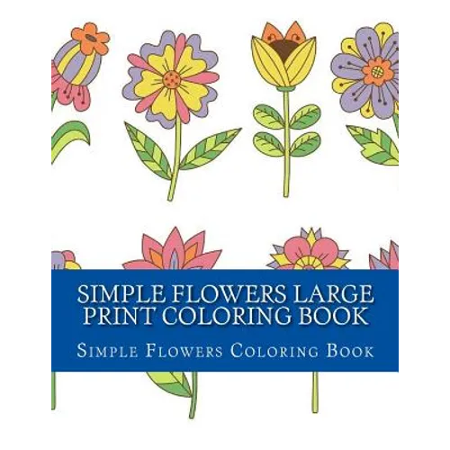 Simple Flowers Large Print Coloring Book: Easy Beginner Designs of Flowers coloring book for adults - Paperback