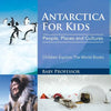 Antarctica For Kids: People, Places and Cultures - Children Explore The World Books - Paperback