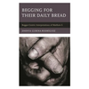 Begging for Their Daily Bread: Beggar-Centric Interpretations of Matthew 6 - Hardcover
