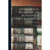 Genealogical Record of the Wunderlich Family in America: Seventeen Branches - Paperback