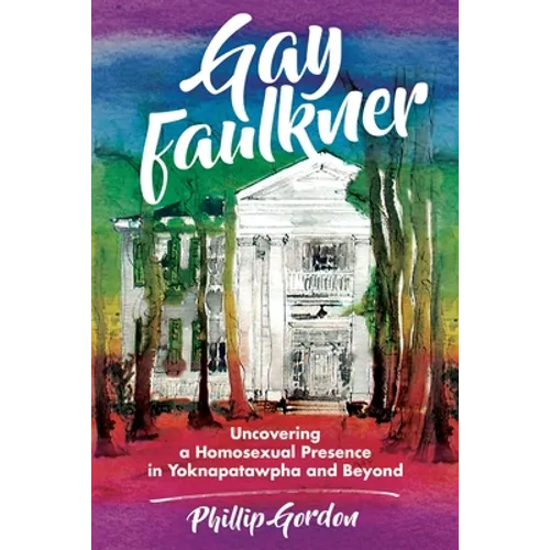 Gay Faulkner: Uncovering a Homosexual Presence in Yoknapatawpha and Beyond - Hardcover