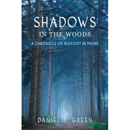 Shadows in the Woods: A Chronicle of Bigfoot in Maine - Paperback