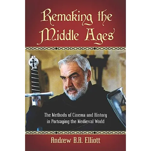 Remaking the Middle Ages: The Methods of Cinema and History in Portraying the Medieval World - Paperback