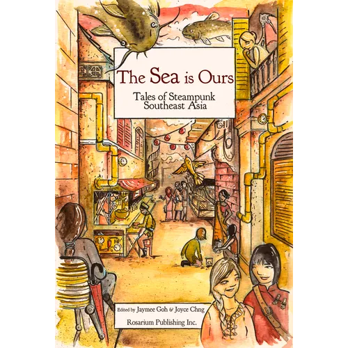 The Sea Is Ours: Tales of Steampunk Southeast Asia - Paperback