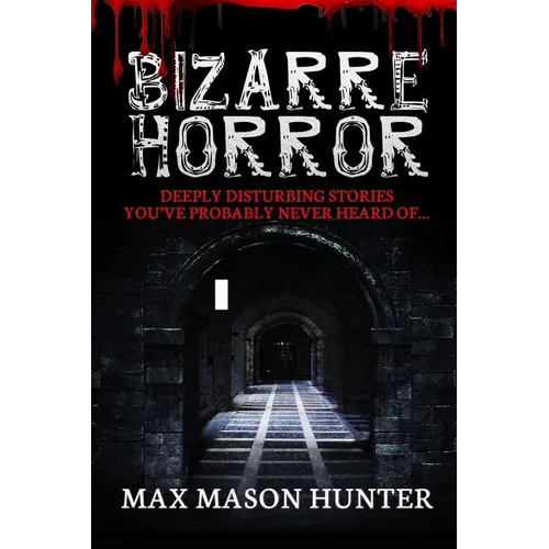 Bizarre Horror: Deeply Disturbing Stories You?ve Probably Never Heard Of? - Paperback