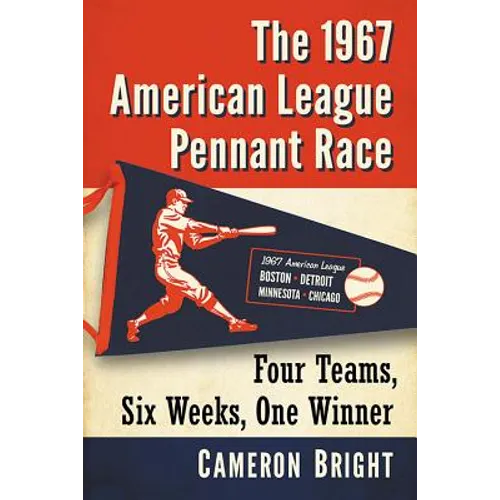 The 1967 American League Pennant Race: Four Teams, Six Weeks, One Winner - Paperback