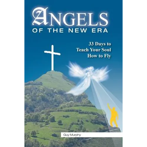 Angels of the New Era: 33 Days to Teach Your Soul How to Fly - Paperback