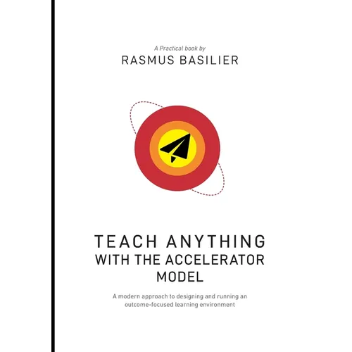 Teach anything with the accelerator model: A modern approach to designing and running an outcome-focused learning environment - Paperback