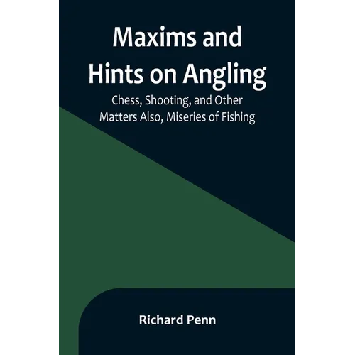 Maxims and Hints on Angling, Chess, Shooting, and Other Matters Also, Miseries of Fishing - Paperback
