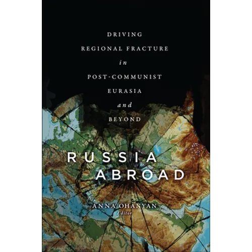 Russia Abroad: Driving Regional Fracture in Post-Communist Eurasia and Beyond - Paperback