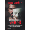 Desenmascarando Al Amor: Un Viaje Que Te Llevará a Una Confrontación Contigo Mismo Y a Lo Que Dices Llamar Amor - Paperback