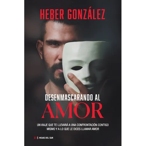 Desenmascarando Al Amor: Un Viaje Que Te Llevará a Una Confrontación Contigo Mismo Y a Lo Que Dices Llamar Amor - Paperback