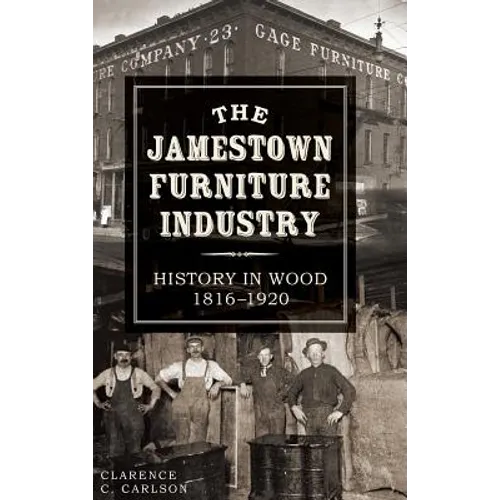 The Jamestown Furniture Industry: History in Wood, 1816-1920 - Hardcover