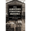 The Jamestown Furniture Industry: History in Wood, 1816-1920 - Hardcover