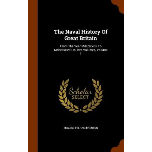 The Naval History Of Great Britain: From The Year Mdcclxxxiii To Mdcccxxxvi: In Two Volumes, Volume 1 - Hardcover
