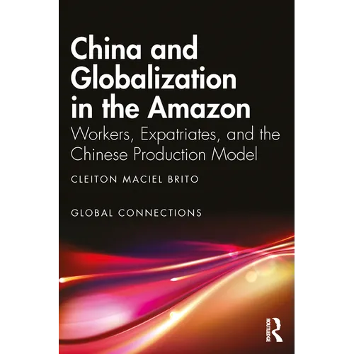 China and Globalization in the Amazon: Workers, Expatriates, and the Chinese Production Model - Paperback