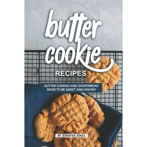 Butter Cookie Recipes: Butter Cookies and Shortbread Made to Be Sweet and Savory - Paperback