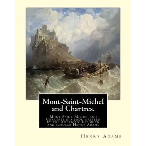 Mont-Saint-Michel and Chartres. By: Henry Adams: Mont Saint Michel and Chartres is a book written by the American historian and scholar Henry Adams (1 - Paperback