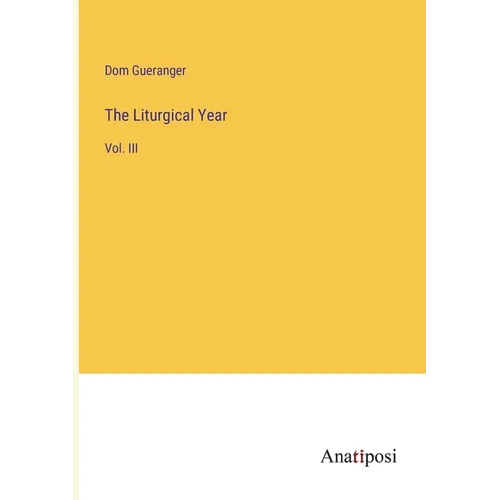 The Liturgical Year: Vol. III - Paperback