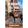 Of Course It's True [Except for a Couple of Lies] - Hardcover