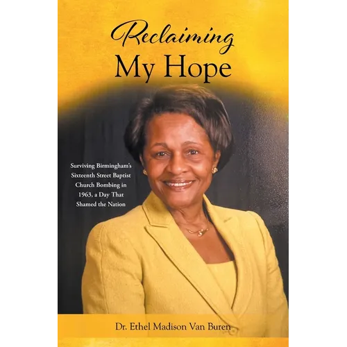 Reclaiming My Hope: Surviving Birmingham's Sixteenth Street Baptist Church Bombing in 1963, a Day That Shamed the Nation - Paperback
