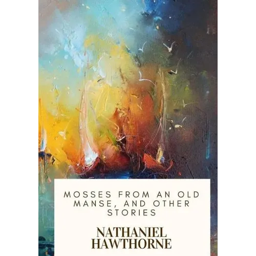 Mosses from an Old Manse, and Other Stories - Paperback
