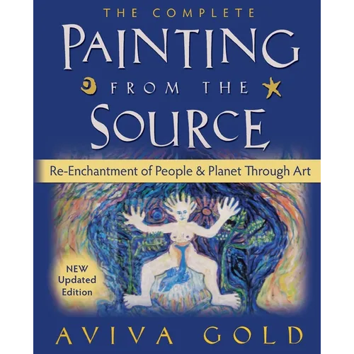 The Complete Painting From the Source: Re-Enchantment of People and Planet Through Art - Paperback