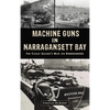 Machine Guns in Narragansett Bay: The Coast Guard's War on Rumrunners - Hardcover
