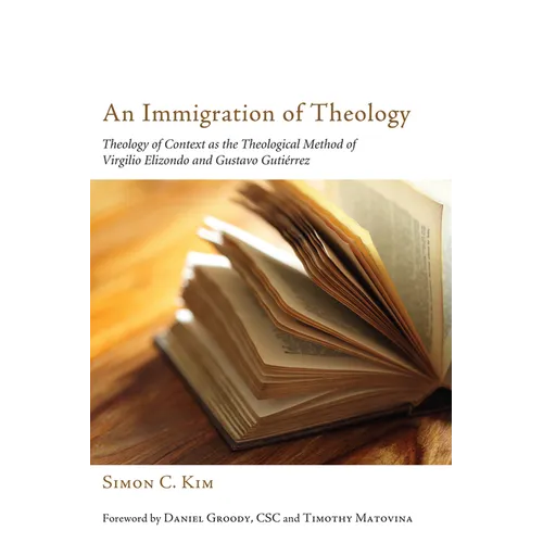An Immigration of Theology: Theology of Context as the Theological Method of Virgilio Elizondo and Gustavo Gutiérrez - Paperback