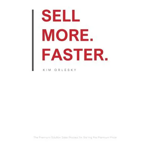 Sell More. Faster.: The Premium Solution Sales Process for Getting the Premium Price - Paperback
