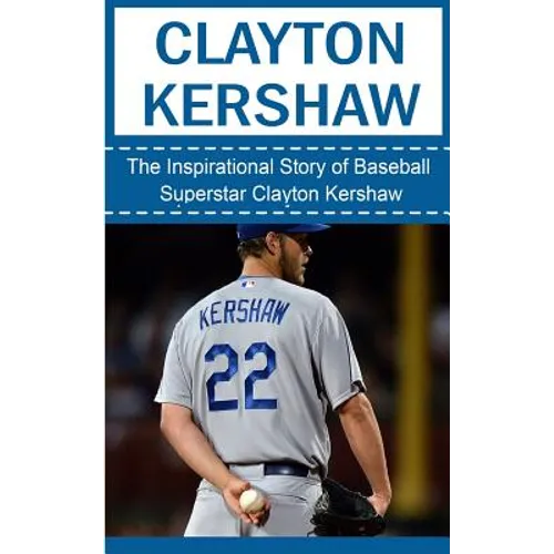 Clayton Kershaw: The Inspirational Story of Baseball Superstar Clayton Kershaw - Paperback