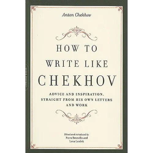 How to Write Like Chekhov: Advice and Inspiration, Straight from His Own Letters and Work - Paperback
