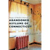 Abandoned Asylums of Connecticut - Hardcover
