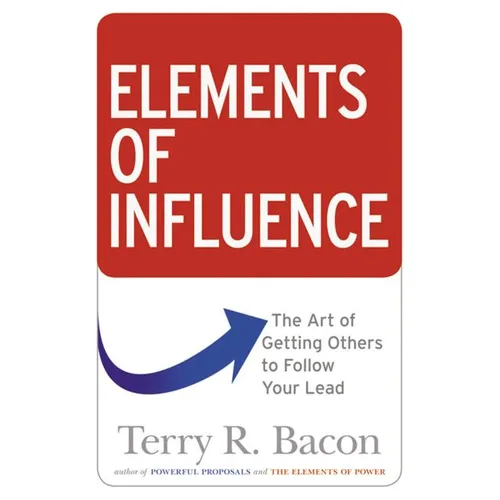 The Elements of Influence: The Art of Getting Others to Follow Your Lead - Paperback