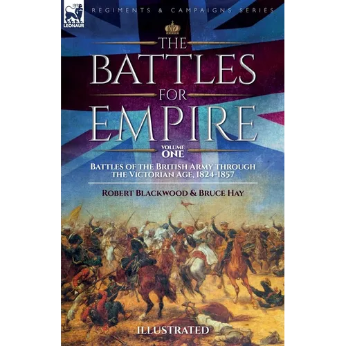 The Battles for Empire Volume 1: Battles of the British Army through the Victorian Age, 1824-1857 - Paperback