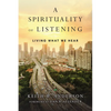 A Spirituality of Listening: Living What We Hear - Paperback