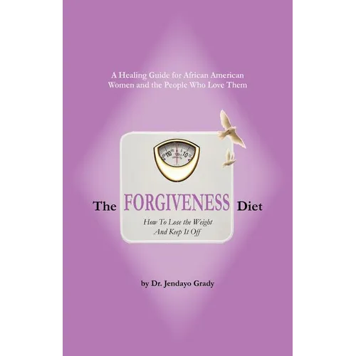 The Forgiveness Diet: How to Lose the Weight and Keep It Off - Paperback