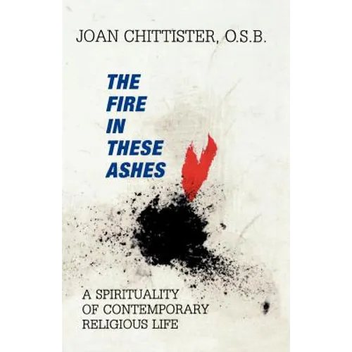 The Fire in These Ashes: A Spirituality of Contemporary Religious Life - Paperback