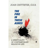 The Fire in These Ashes: A Spirituality of Contemporary Religious Life - Paperback