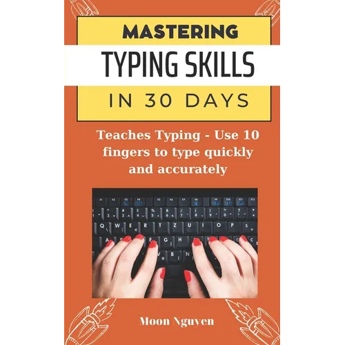 Mastering Typing Skills in 30 Days: Teaches Typing - Use 10 fingers to type quickly and accurately - Paperback