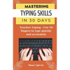 Mastering Typing Skills in 30 Days: Teaches Typing - Use 10 fingers to type quickly and accurately - Paperback