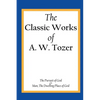 The Classic Works of A. W. Tozer: The Pursuit of God & Man - The Dwelling Place of God - Paperback